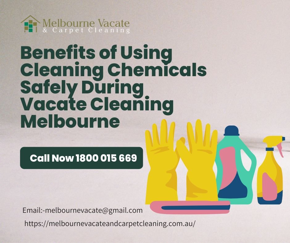 Benefits of Using Cleaning Chemicals Safely During Vacate Cleaning Melbourne